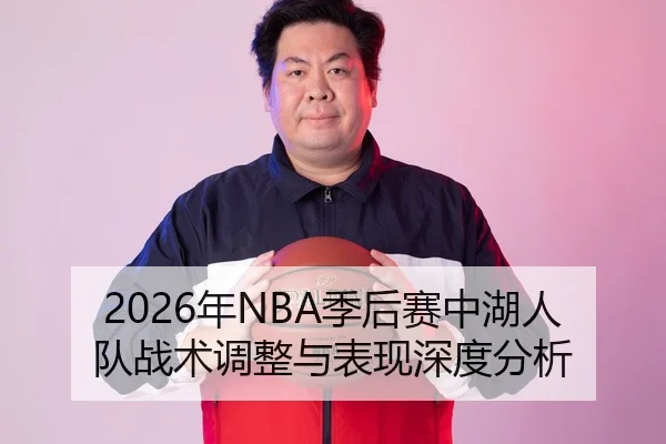 2026年NBA季后赛中湖人队战术调整与表现深度分析