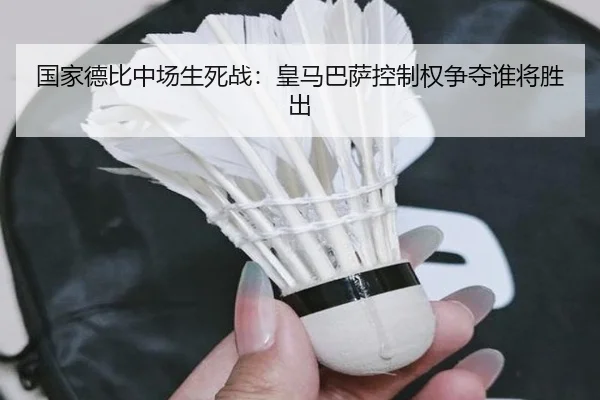 国家德比中场生死战：皇马巴萨控制权争夺谁将胜出